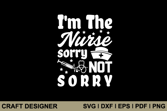 I'm the Nurse Sorry Not Sorry Svg File