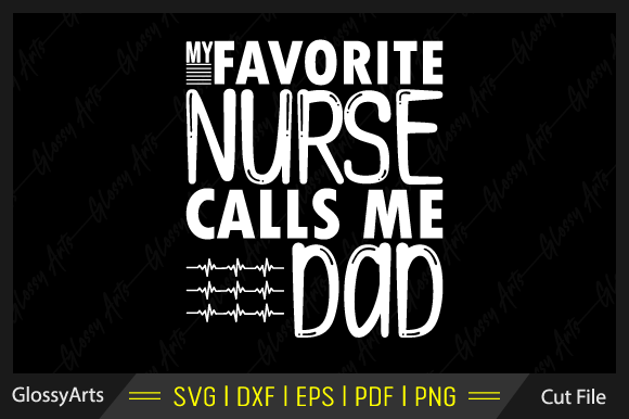 My Favorite Nurse Calls Me Dad Svg File: Graphics and Crafts